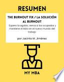 Libro Resumen - The Burnout Fix / La solución al burnout : Supera la agobio, vence a los ocupados y mantiene el éxito en el nuevo mundo del trabajo Por Jacinta M. Jiménez