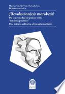 Libro ¿Revolucion(es) moral(es)? De la necesidad de pensar otros “mundos posibles”.Una mirada reflexiva al transhumanismo