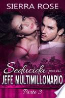 Libro Seducida por mi jefe multimillonario: libro tres