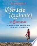 Libro Sientete Radiante En 8 Semanas: Alimentacion, Meditacion, Ejercicio y Talento/Fe El Radiant in 8 Weeks: Nutrition, Meditation, Exercise, and Talent