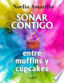 Libro Soñar contigo entre muffins y cupcakes