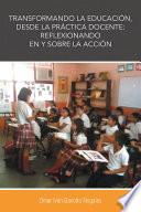 Libro Transformando la educación, desde la práctica docente: reflexionando en y sobre la acción