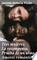 Libro Tres mujeres: La recompensa, Prueba de un alma, Amores románticos