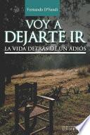 Libro Voy a Dejarte IR: La Vida Detrás de Un Adios